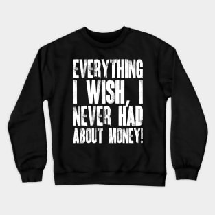 Everything I Wish, I Never Had About Money! Crewneck Sweatshirt